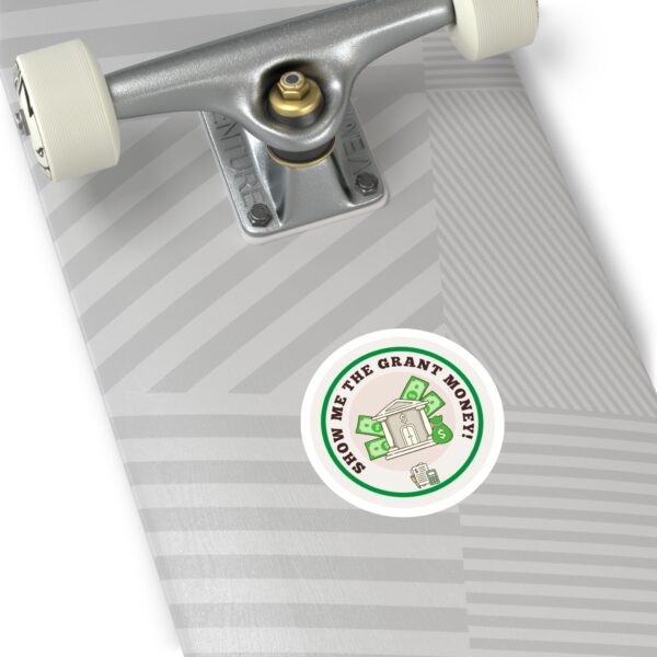 Show Me The Grant Money Round Sticker, IndoorOutdoor - Image 6