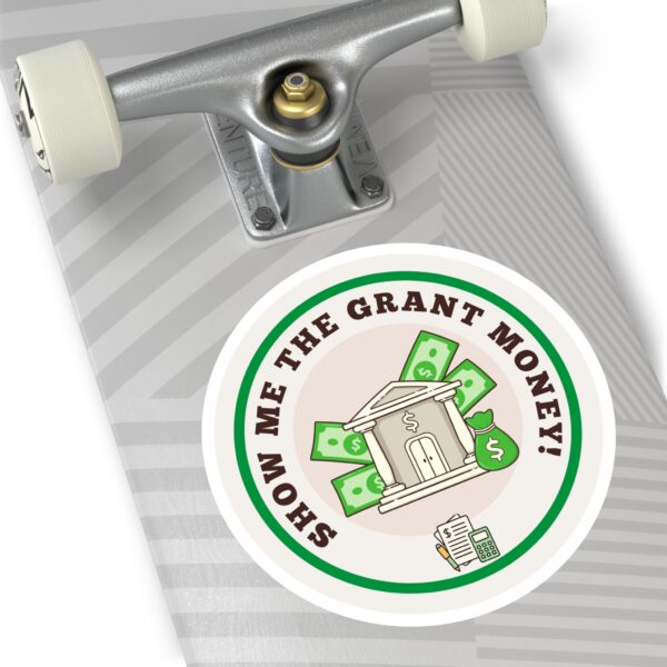 Show Me The Grant Money Round Sticker, IndoorOutdoor - Image 14