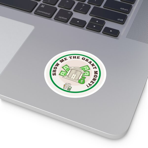 Show Me The Grant Money Round Sticker, IndoorOutdoor - Image 5